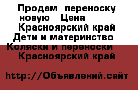 Продам  переноску новую › Цена ­ 800 - Красноярский край Дети и материнство » Коляски и переноски   . Красноярский край